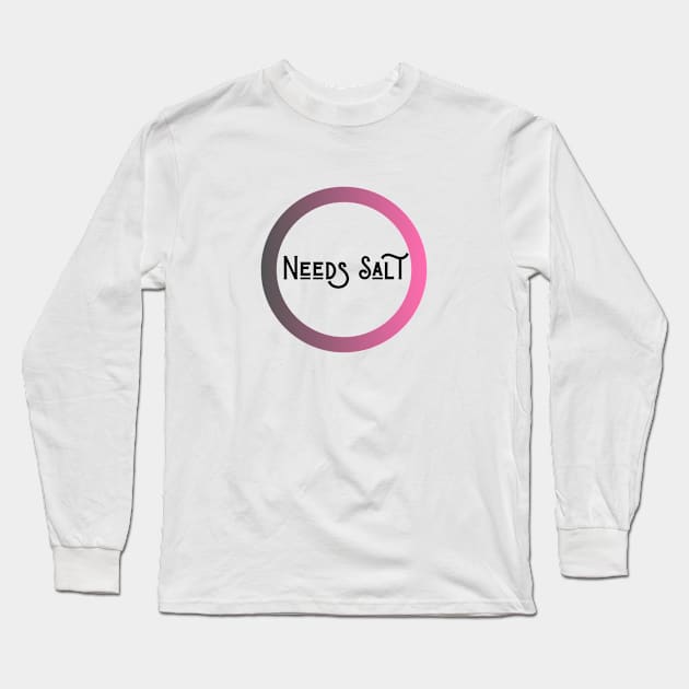 Needs Salt Long Sleeve T-Shirt by kknows